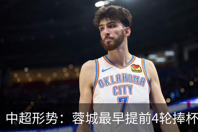 中超形势：蓉城最早提前4轮捧杯 下轮英博战国安 致其夺冠铁定延后
